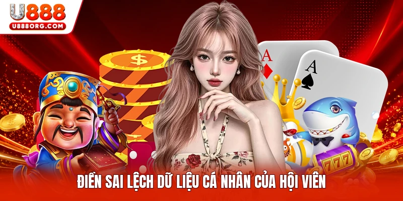 Điền sai lệch dữ liệu cá nhân của hội viên